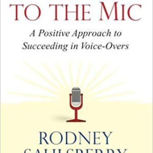 Step Up to the Mic- A Positive Approach to Succeeding in Voice-Overs